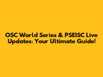 OSC World Series & PSEISC Live Updates: Your Ultimate Guide!