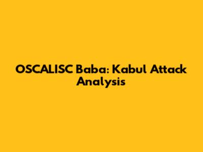 OSCALISC Baba: Kabul Attack Analysis