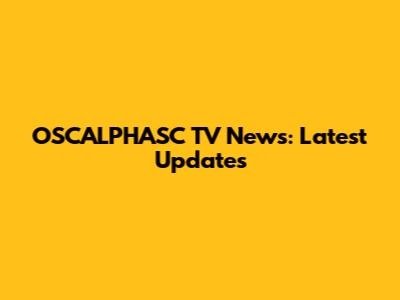 OSCALPHASC TV News: Latest Updates