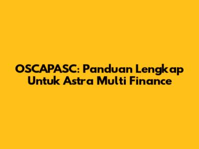 OSCAPASC: Panduan Lengkap Untuk Astra Multi Finance