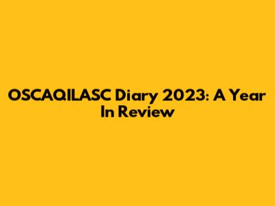 OSCAQILASC Diary 2023: A Year In Review
