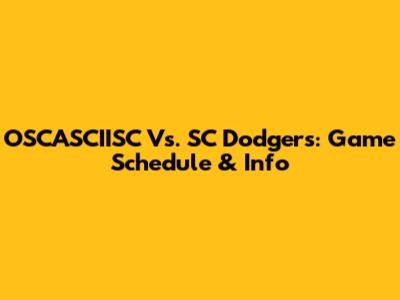 OSCASCIISC Vs. SC Dodgers: Game Schedule & Info