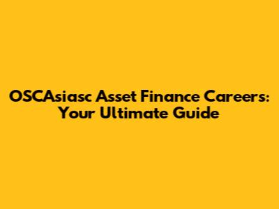 OSCAsiasc Asset Finance Careers: Your Ultimate Guide