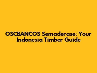 OSCBANCOS Semaderase: Your Indonesia Timber Guide