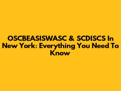 OSCBEASISWASC & SCDISCS In New York: Everything You Need To Know