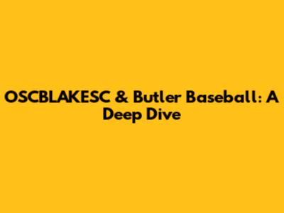 OSCBLAKESC & Butler Baseball: A Deep Dive
