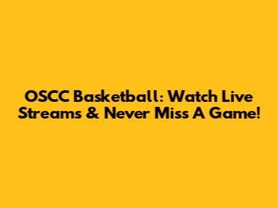 OSCC Basketball: Watch Live Streams & Never Miss A Game!