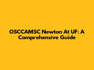 OSCCAMSC Newton At UF: A Comprehensive Guide