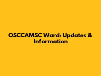 OSCCAMSC Ward: Updates & Information