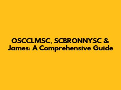 OSCCLMSC, SCBRONNYSC & James: A Comprehensive Guide