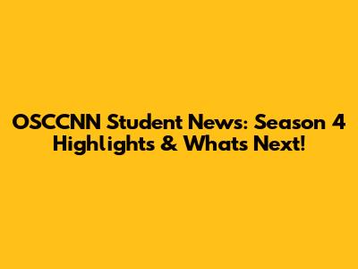 OSCCNN Student News: Season 4 Highlights & What's Next!