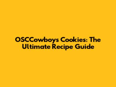 OSCCowboys Cookies: The Ultimate Recipe Guide