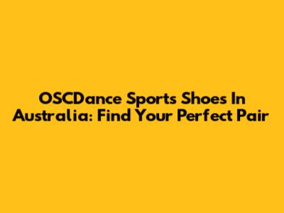 OSCDance Sports Shoes In Australia: Find Your Perfect Pair