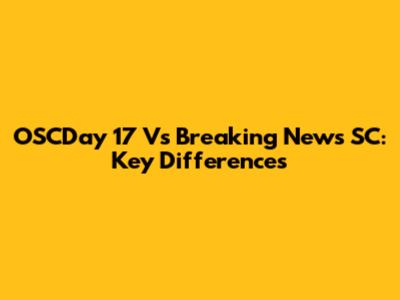 OSCDay 17 Vs Breaking News SC: Key Differences