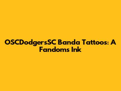 OSCDodgersSC Banda Tattoos: A Fandom's Ink