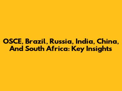 OSCE, Brazil, Russia, India, China, And South Africa: Key Insights