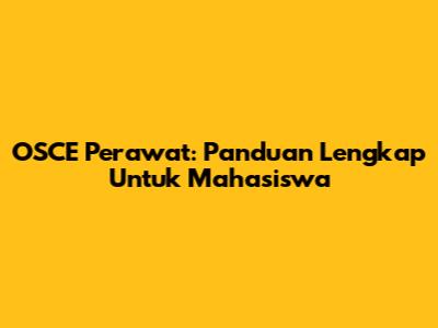 OSCE Perawat: Panduan Lengkap Untuk Mahasiswa