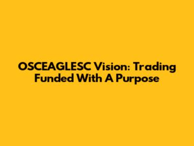OSCEAGLESC Vision: Trading Funded With A Purpose