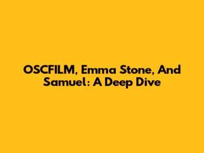 OSCFILM, Emma Stone, And Samuel: A Deep Dive
