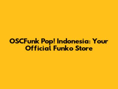 OSCFunk Pop! Indonesia: Your Official Funko Store