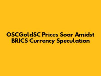 OSCGoldSC Prices Soar Amidst BRICS Currency Speculation