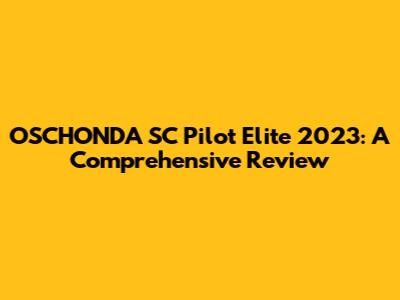 OSCHONDA SC Pilot Elite 2023: A Comprehensive Review