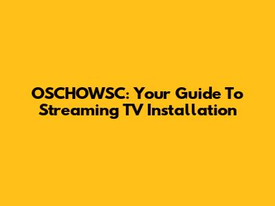 OSCHOWSC: Your Guide To Streaming TV Installation