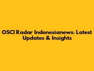 OSCI Radar Indonesianews: Latest Updates & Insights
