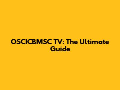 OSCICBMSC TV: The Ultimate Guide
