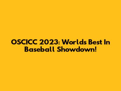 OSCICC 2023: World's Best In Baseball Showdown!
