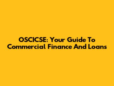 OSCICSE: Your Guide To Commercial Finance And Loans