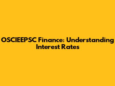 OSCIEEPSC Finance: Understanding Interest Rates