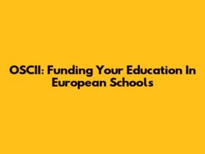 OSCII: Funding Your Education In European Schools