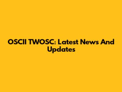 OSCII TWOSC: Latest News And Updates