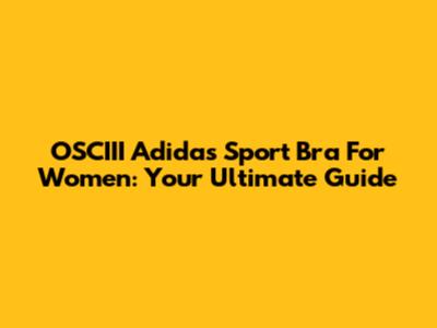 OSCIII Adidas Sport Bra For Women: Your Ultimate Guide