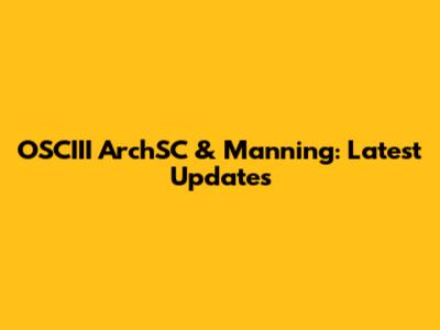 OSCIII ArchSC & Manning: Latest Updates