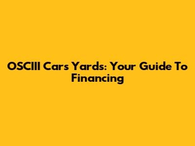 OSCIII Cars Yards: Your Guide To Financing