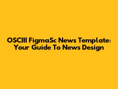 OSCIII FigmaSc News Template: Your Guide To News Design