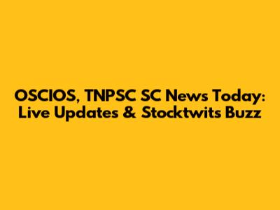 OSCIOS, TNPSC SC News Today: Live Updates & Stocktwits Buzz