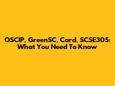 OSCIP, GreenSC, Card, SCSE305: What You Need To Know