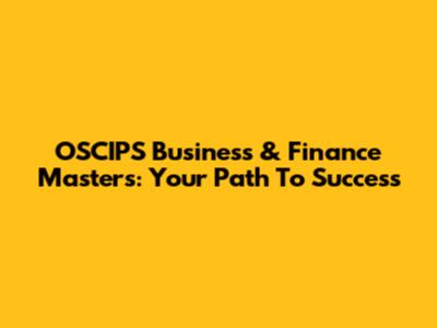 OSCIPS Business & Finance Masters: Your Path To Success