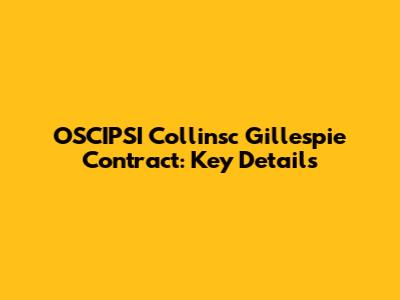 OSCIPSI Collinsc Gillespie Contract: Key Details