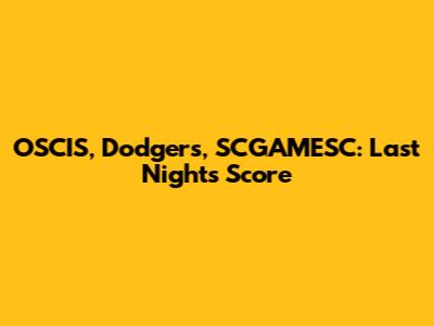 OSCIS, Dodgers, SCGAMESC: Last Night's Score