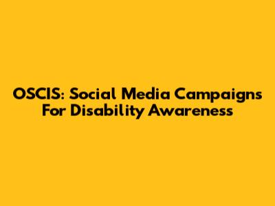 OSCIS: Social Media Campaigns For Disability Awareness