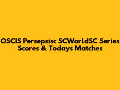 OSCIS Persepsisc SCWorldSC Series Scores & Today's Matches