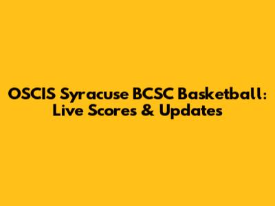 OSCIS Syracuse BCSC Basketball: Live Scores & Updates