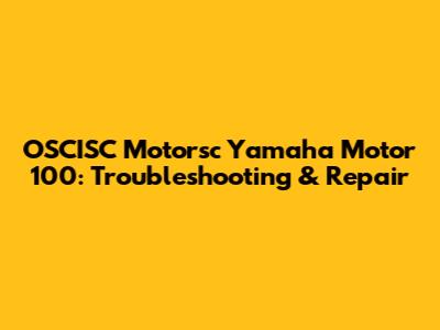 OSCISC Motorsc Yamaha Motor 100: Troubleshooting & Repair