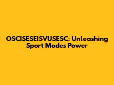 OSCISESEISVUSESC: Unleashing Sport Mode's Power