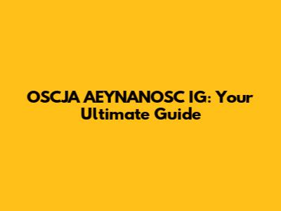 OSCJA AEYNANOSC IG: Your Ultimate Guide