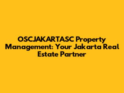 OSCJAKARTASC Property Management: Your Jakarta Real Estate Partner